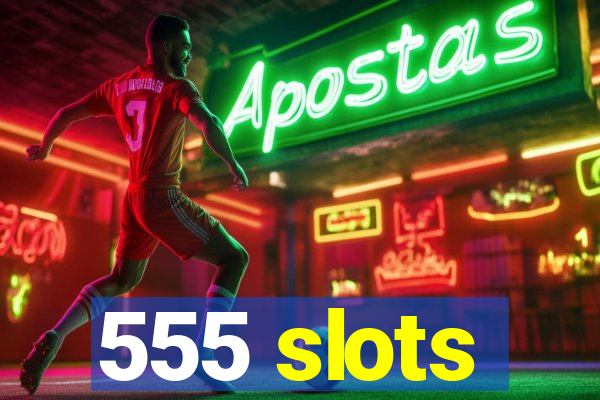 555 slots